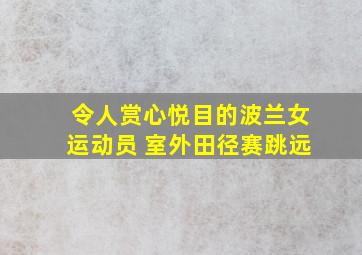 令人赏心悦目的波兰女运动员 室外田径赛跳远